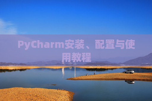 PyCharm安装、配置与使用教程